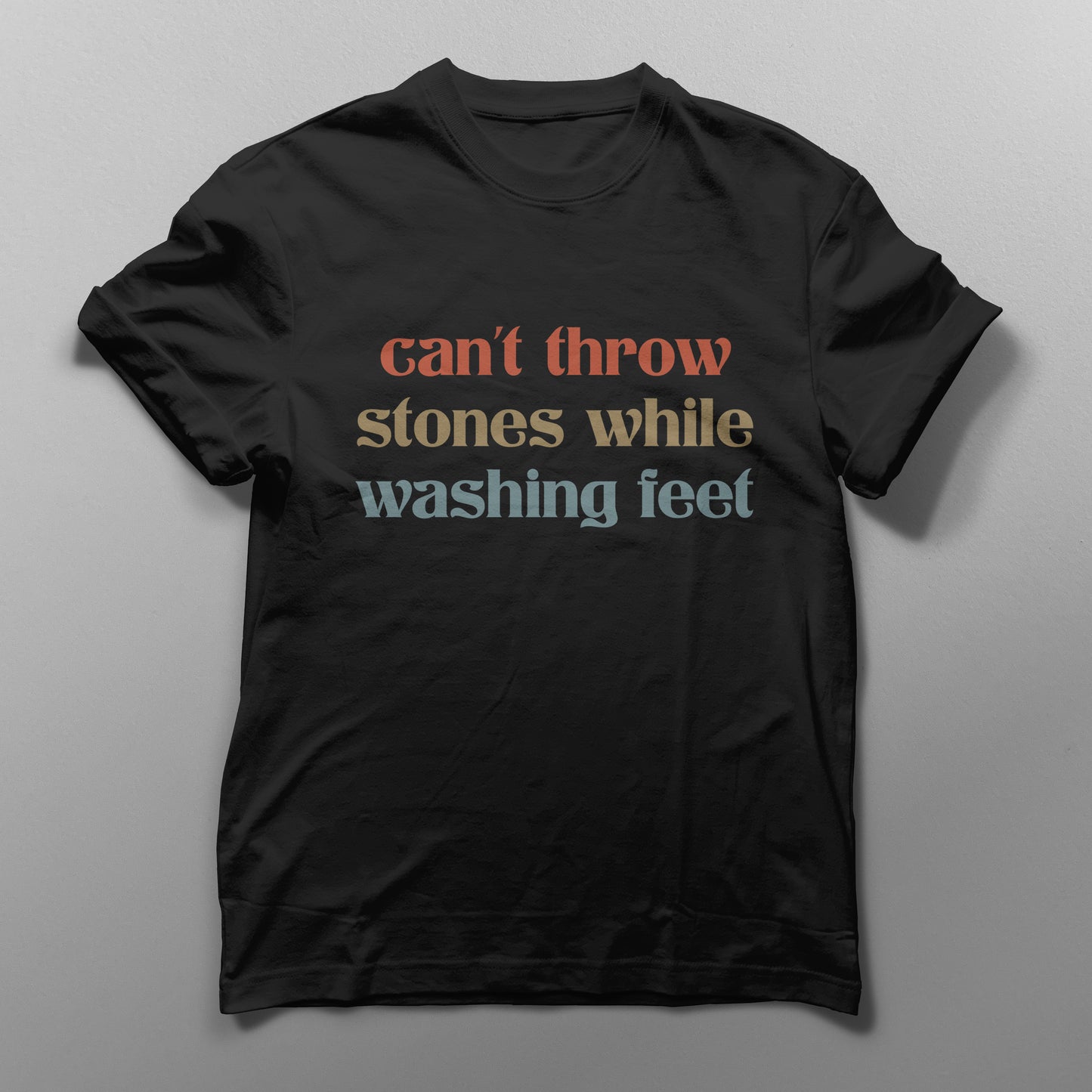 "Can't Throw Stones While Washing Feet" T-Shirt