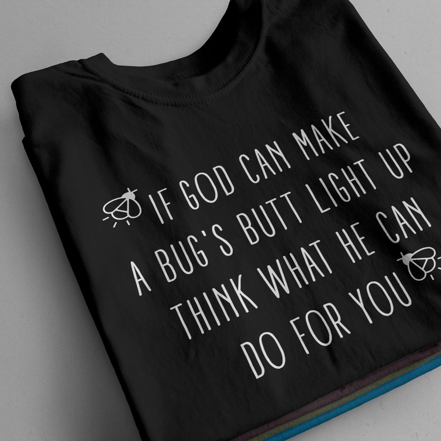 "If God Can Make a Bug's Butt Light Up..." T-Shirt