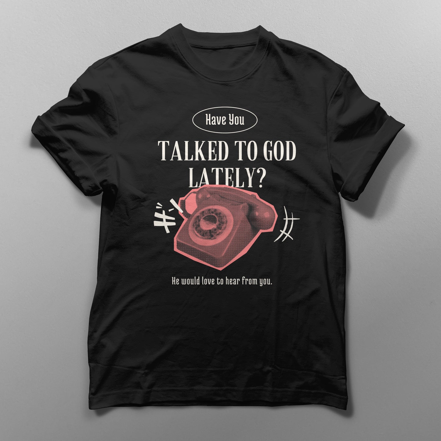 "Have You Talked To God Lately?" T-Shirt