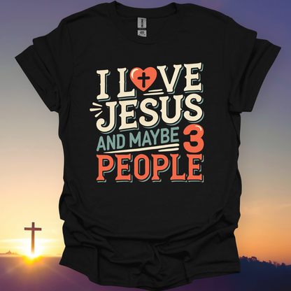 "I Love Jesus And Maybe 3 People" T-Shirt