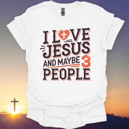 "I Love Jesus And Maybe 3 People" T-Shirt